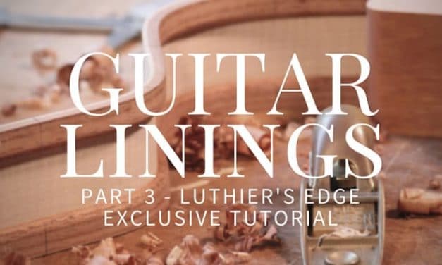 Guitar Linings Part 3 – Luthier’s Edge Exclusive Tutorial