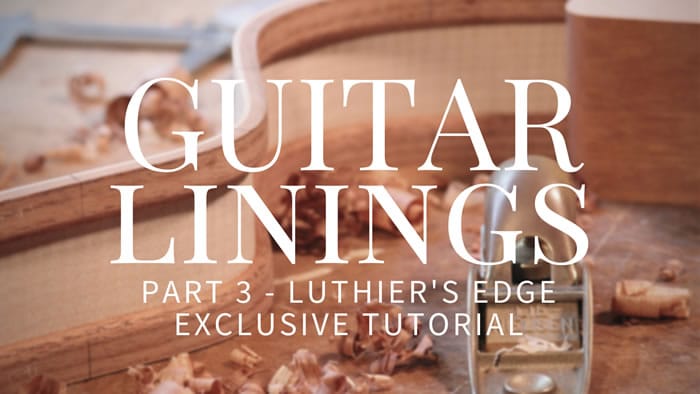 Guitar Linings Part 3 – Luthier’s Edge Exclusive Tutorial
