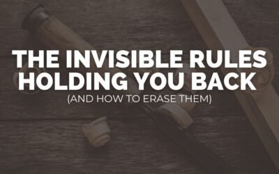 The Invisible Rules Holding You Back (And How to Erase Them)